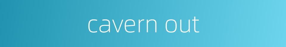 cavern out的同义词