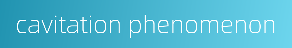 cavitation phenomenon的同义词