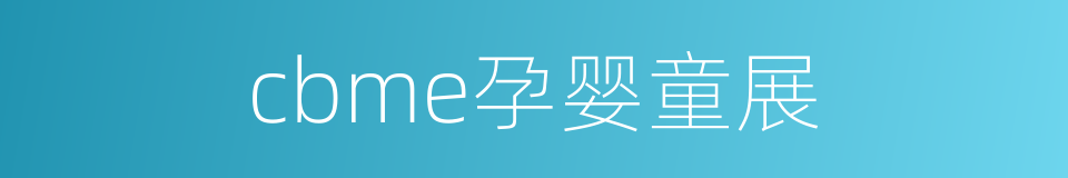cbme孕婴童展的同义词
