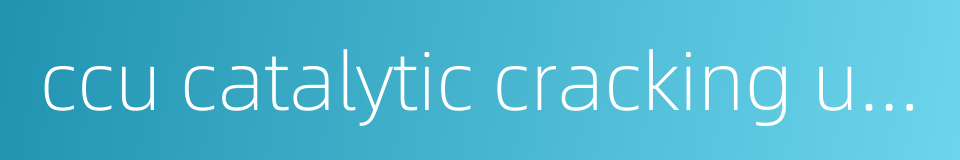 ccu catalytic cracking unit的同义词