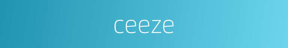 ceeze的同义词