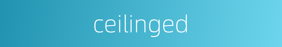 ceilinged的同义词