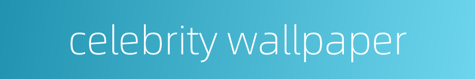 celebrity wallpaper的同义词