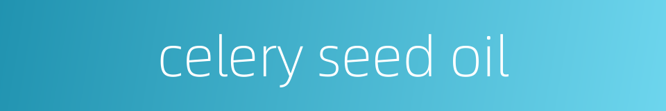 celery seed oil的同义词