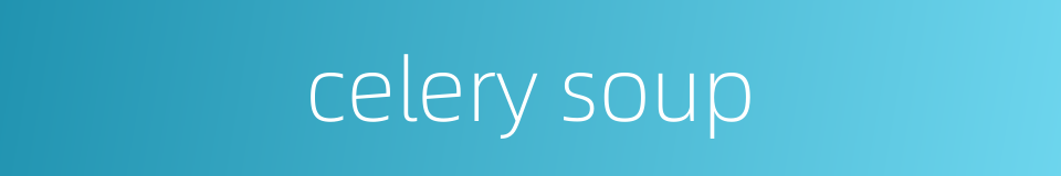 celery soup的同义词
