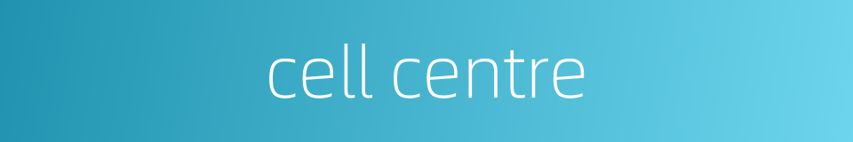 cell centre的同义词