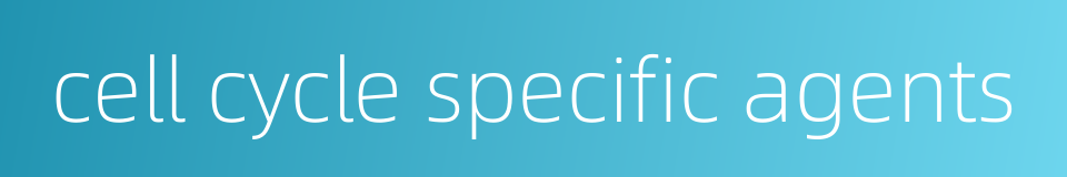 cell cycle specific agents的同义词