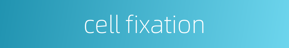 cell fixation的同义词