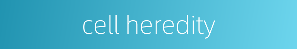 cell heredity的同义词
