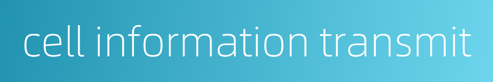 cell information transmit的同义词