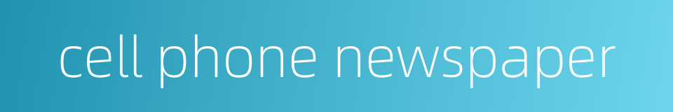 cell phone newspaper的同义词