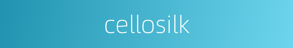 cellosilk的同义词