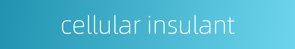 cellular insulant的同义词