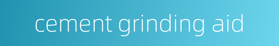 cement grinding aid的同义词