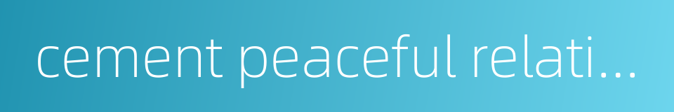 cement peaceful relations by upholding good faith的同义词