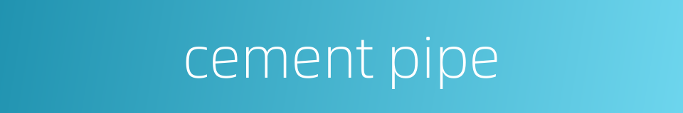 cement pipe的同义词