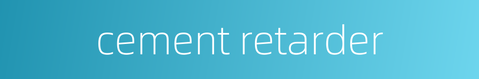 cement retarder的同义词