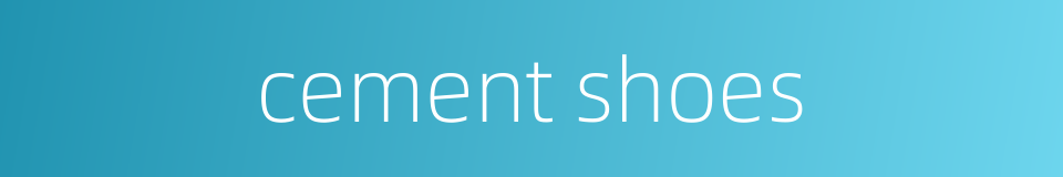 cement shoes的同义词