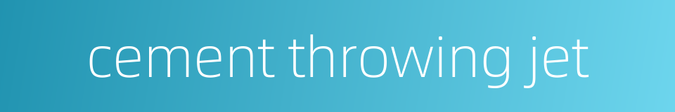 cement throwing jet的同义词