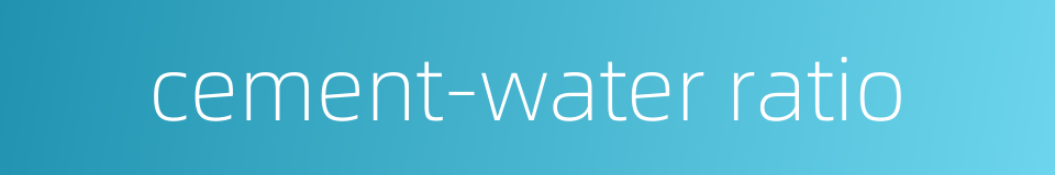 cement-water ratio的同义词
