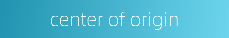 center of origin的同义词