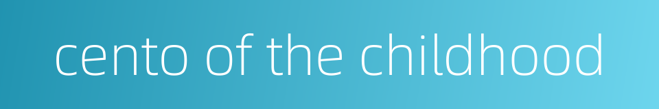 cento of the childhood的同义词