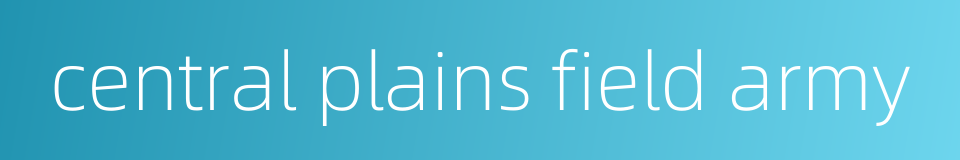 central plains field army的同义词