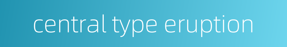 central type eruption的同义词