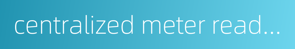 centralized meter reading的同义词