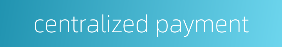 centralized payment的同义词