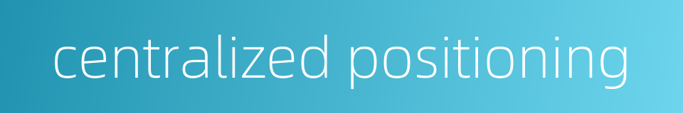 centralized positioning的同义词