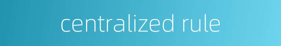 centralized rule的同义词