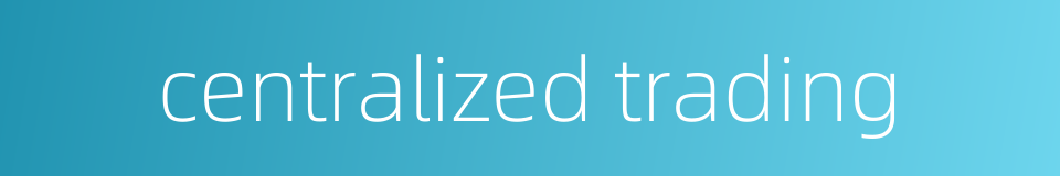 centralized trading的同义词