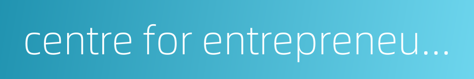 centre for entrepreneurship的同义词