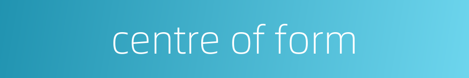 centre of form的同义词