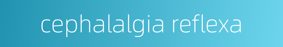 cephalalgia reflexa的同义词