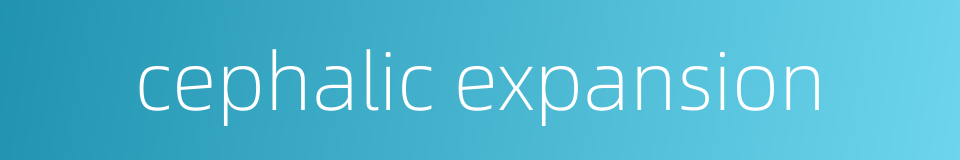 cephalic expansion的同义词