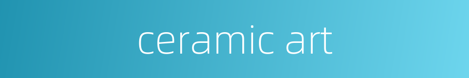 ceramic art的同义词