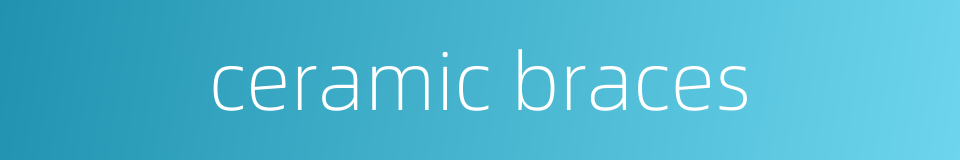 ceramic braces的同义词