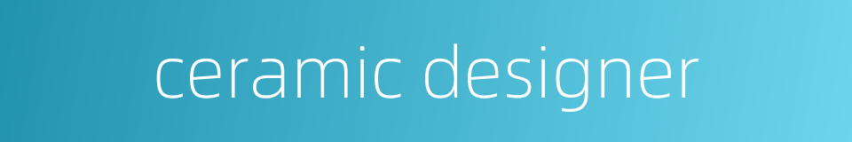 ceramic designer的同义词