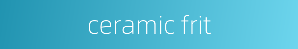 ceramic frit的同义词