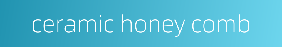 ceramic honey comb的同义词