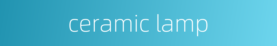 ceramic lamp的同义词