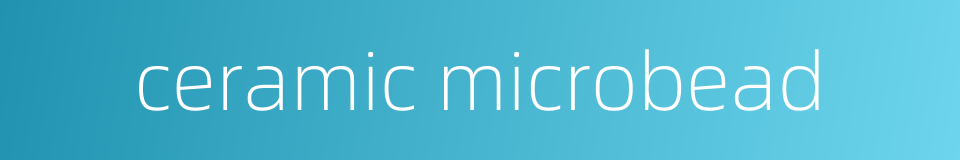 ceramic microbead的同义词