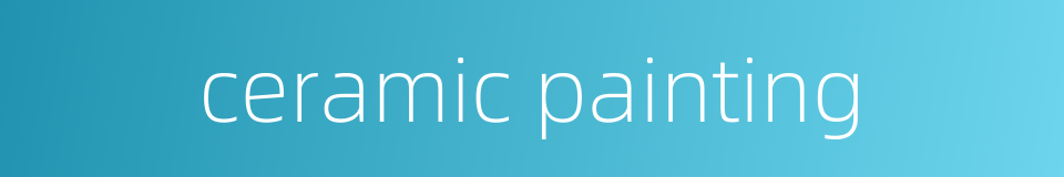 ceramic painting的同义词