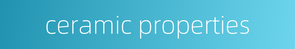 ceramic properties的同义词