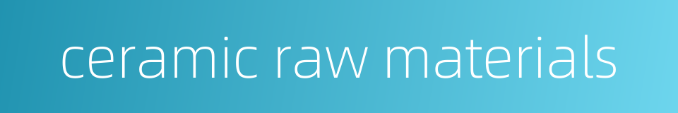 ceramic raw materials的同义词