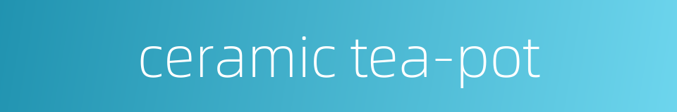 ceramic tea-pot的同义词