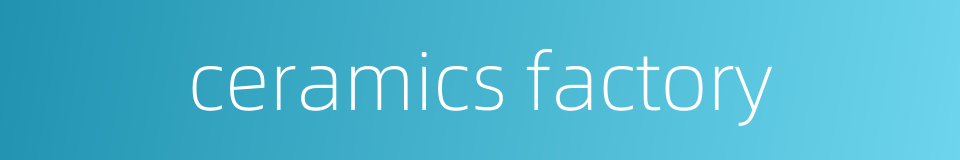 ceramics factory的同义词