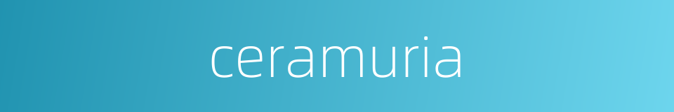 ceramuria的同义词